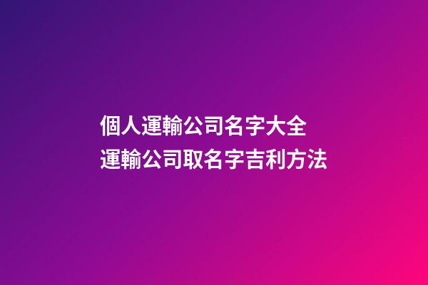 個人運輸公司名字大全 運輸公司取名字吉利方法